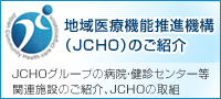 地域医療機能推進機構（JCHO）のご紹介