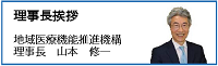 理事長挨拶 地域医療機能推進機構 理事長　山本　修一　